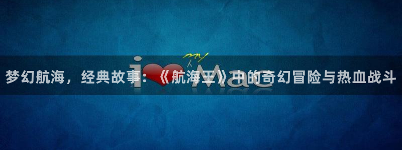 樱花校动漫：梦幻航海，经典故事：《航海王》中的奇幻冒险与热血战斗